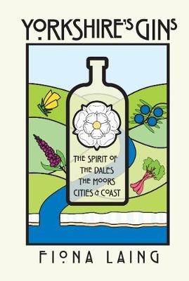 Yorkshire's Gins: The Spirit of the Moors, Cities and Coast (Hardback)