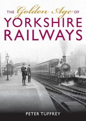 Peter Tuffrey The Golden Age of Yorkshire Railways