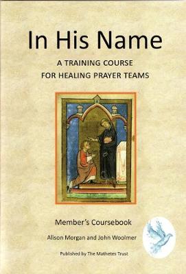 In His Name 2017: a training course for healing prayer teams. Member's coursebook (Paperback)