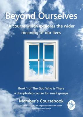 Beyond ourselves 2017: a course which explores the wider meaning of our lives. Member's coursebook - The God who is there 1 (Paperback)