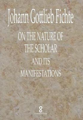 On the Nature of the Scholar and Its Manifestations - Pertinent Press Fichte 1 (Hardback)