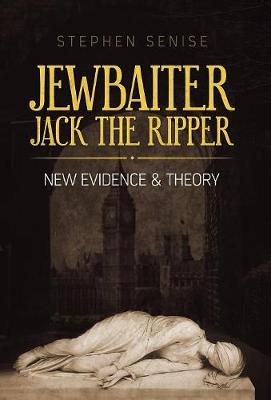 Jewbaiter Jack the Ripper: New Evidence & Theory (Hardback)