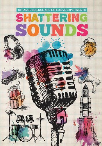 Shattering Sounds - Strange Science and Explosive Experiments (Paperback)