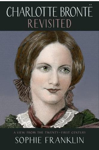 Charlotte Bronte Revisited: A view from the 21st century (Paperback)