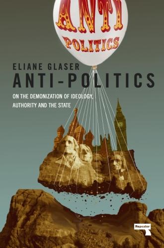 Anti-Politics: On the Demonization of Ideology, Authority and the State (Paperback)