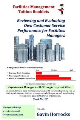 Customer Service in Facilities Management: Reviewing and Evaluating Own Customer Service Performance - One of a series of books for the FM industry 22 (Paperback)