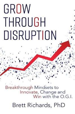 Grow Through Disruption: Breakthrough Mindsets to Innovate, Change and Win with the Ogi (Paperback)