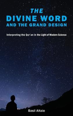 The Divine Word and The Grand Design: Interpreting the Qur'an in the Light of Modern Science (Hardback)