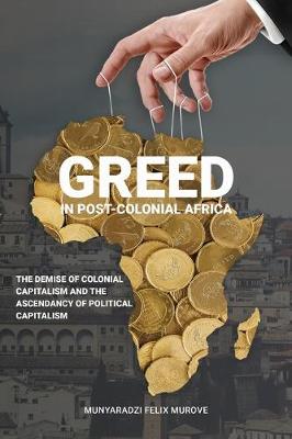 Greed in post colonial Africa: The demise of colonial capitalism and the ascendancy of political capitalism (Paperback)