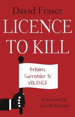Licence to Kill: Britain's Surrender to Violence (Paperback)