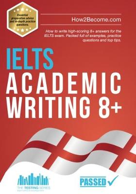 IELTS Academic Writing 8+: How to write high-scoring 8+ answers for the IELTS exam. Packed full of examples, practice questions and top tips. - Testing Series (Paperback)