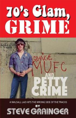 70's Glam, Grime and Petty Crime: A Walsall lad hits the wrong side of the tracks (Paperback)