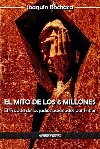 El mito de los 6 millones: El Fraude de los judios asesinados por Hitler (Paperback)
