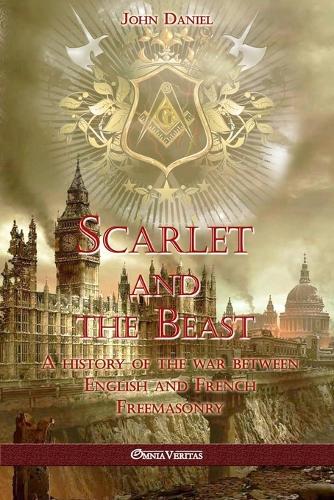 Scarlet and the Beast I: A history of the war between English and French Freemasonry (Paperback)