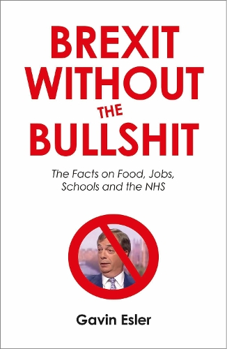 Brexit Without The Bullshit: The Facts on Food, Jobs, Schools, and the NHS (Paperback)