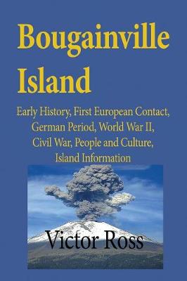 Bougainville Island: Early History, First European Contact, German Period, World War II, Civil War, People and Culture, Island Information (Paperback)