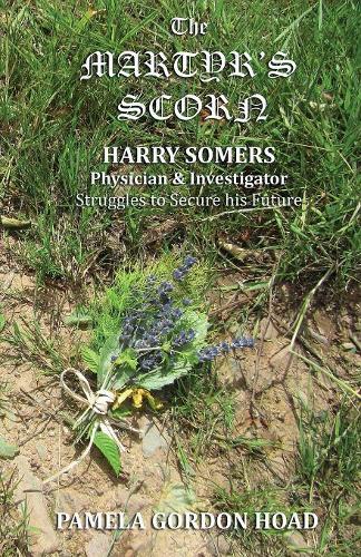 The Martyr's Scorn: Harry Somers, Physician and Investigator, Struggles to Secure His Future - Harry Somers, Physician and Investigator 4 (Paperback)