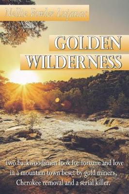 Golden Wilderness: Two backwoodsmen look for fortune and love in a mountain town beset by gold miners, Cherokee removal and a serial killer. (Paperback)