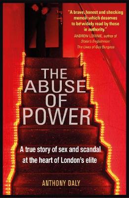 The Abuse of Power: A true story of sex and scandal at the heart of London's elite (Paperback)