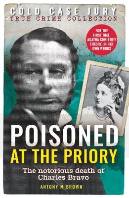 Poisoned at the Priory: The death of Charles Bravo, featuring Agatha Christie's theory - Cold Case Jury (Paperback)