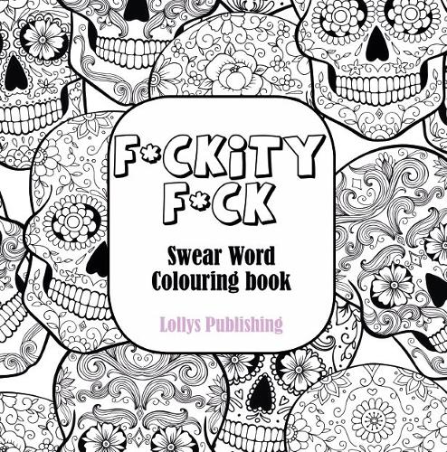 Download F Ckity F Ck Swear Word Colouring Book A Motivating Swear Word Coloring Book For Adults By Lollys Publishing Waterstones