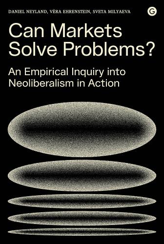 Can Markets Solve Problems?: An Empirical Inquiry into Neoliberalism in Action - Goldsmiths Press / PERC Papers (Hardback)