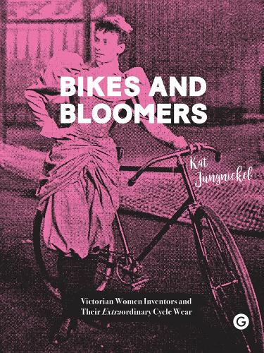 Bikes and Bloomers: Victorian Women Inventors and their Extraordinary Cycle Wear - Goldsmiths Press (Paperback)