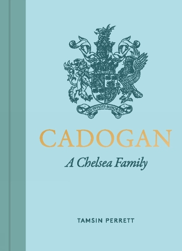 Cadogan: The Lives, Loves & Legacy of a Chelsea Family (Hardback)