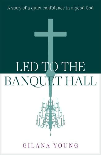 Led to the Banquet Hall: A story of quiet confidence in a good God (Paperback)