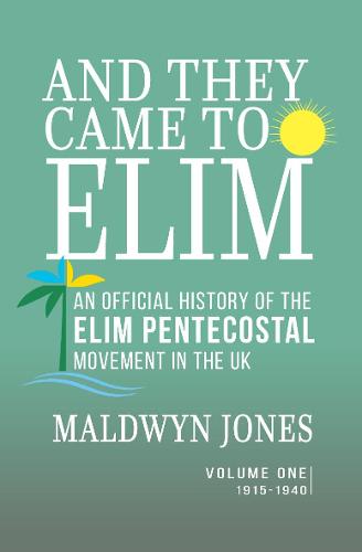 And They Came to Elim - Volume One 1915-1940: An Official History of the Elim Pentecostal Movement in the UK (Paperback)