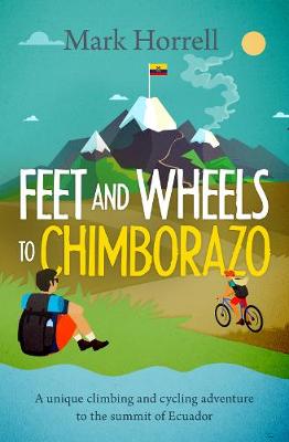 Feet and Wheels to Chimborazo: A unique climbing and cycling adventure to the summit of Ecuador (Paperback)