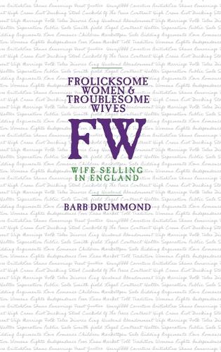Frolicksome Women & Troublesome Wives: Wife Selling in England (Hardback)