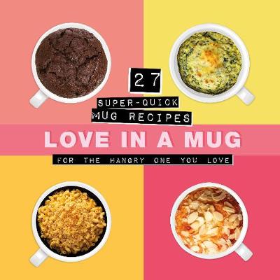 Love In A Mug: 27 Super-Quick Mug Recipes For The Hangry One You Love (Hardback)