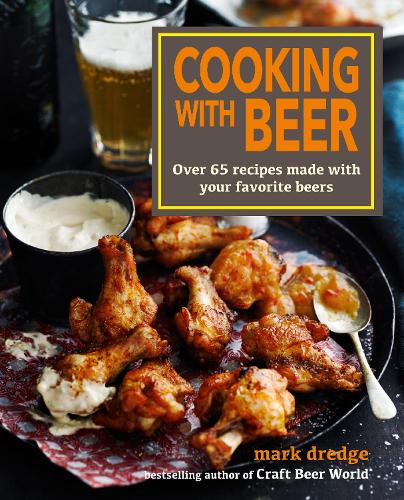 Cooking with Beer: Over 65 Recipes Made with Your Favorite Beers (Hardback)