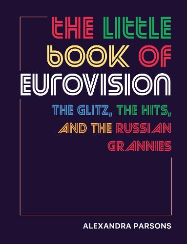 The Little Book of Eurovision: The Glitz, the Hits, and the Russian Grannies (Hardback)