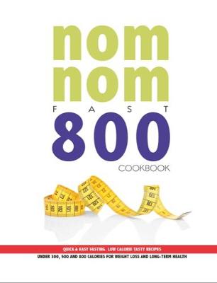 Nom Nom Fast 800 Cookbook: Quick & Easy Fasting. Low Calorie Tasty Recipes Under 300, 500 & 800 Calories For Weight Loss And Long Term Health (Paperback)