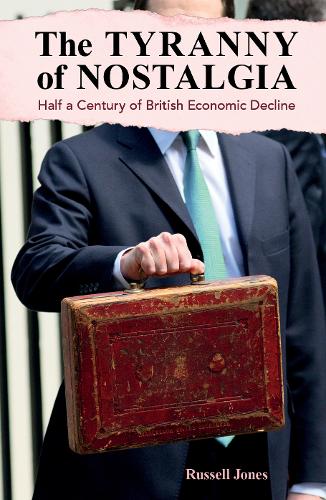 The Tyranny of Nostalgia: Half a Century of British Economic Decline (Hardback)