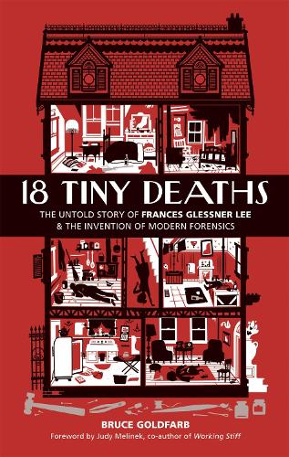 18 Tiny Deaths: The Untold Story of Frances Glessner Lee and the Invention of Modern Forensics (Hardback)