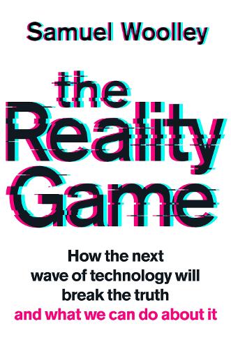 The Reality Game: How the next wave of fake news will break the truth and what we can do about it (Hardback)