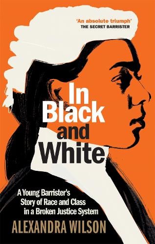 In Black and White: A Young Barrister's Story of Race and Class in a Broken Justice System (Hardback)