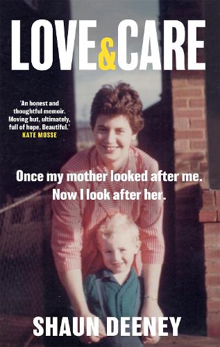 Love and Care: Once my Mother Looked After Me. Now I Look After Her. (Hardback)