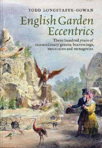 English Garden Eccentrics: Three Hundred Years of Extraordinary Groves, Burrowings, Mountains and Menageries (Hardback)