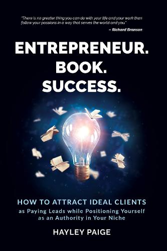Entrepreneur. Book. Success.: How to Attract Ideal Clients as Paying Leads while Positioning Yourself as an Authority in Your Niche (Paperback)