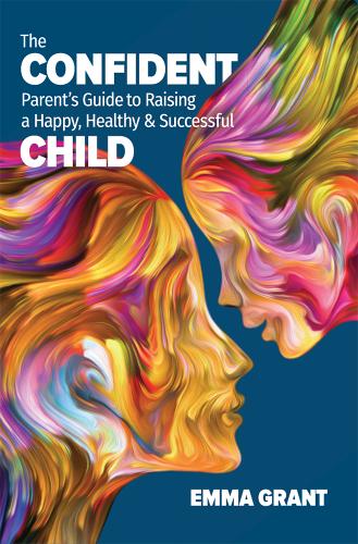 The Confident Parent's Guide to Raising a Happy, Healthy & Successful Child (Paperback)