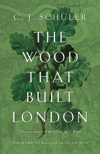 The Wood that Built London: A Human History of the Great North Wood (Hardback)