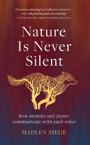 Nature Is Never Silent: how animals and plants communicate with each other (Hardback)