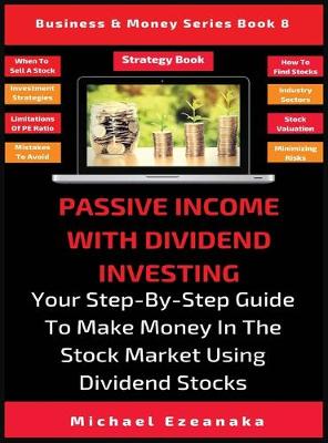 Passive Income With Dividend Investing: Your Step-By-Step Guide To Make Money In The Stock Market Using Dividend Stocks - Business & Money 8 (Hardback)