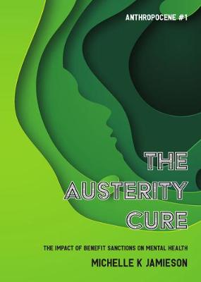 The Austerity Cure: The Impact of Benefit Sanctions on Mental Health - Anthropocene 1 (Paperback)