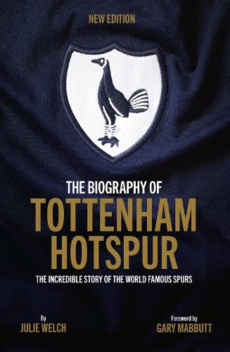 The Biography of Tottenham Hotspur: The Incredible Story of the World Famous Spurs (Hardback)