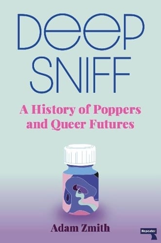 Deep Sniff: A History of Poppers and Queer Futures [Book]